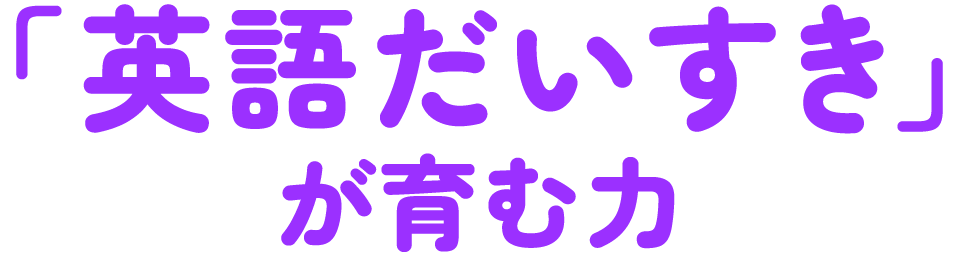「英語だいすき」が育む力